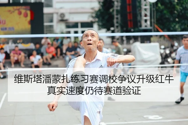 维斯塔潘蒙扎练习赛调校争议升级红牛真实速度仍待赛道验证